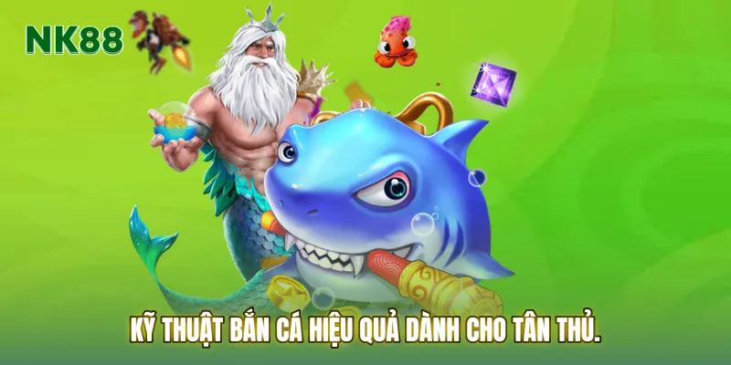 Kỹ thuật bắn cá hiệu quả dành cho tân thủ