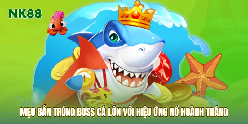 Mẹo bắn trúng boss cá lớn với hiệu ứng nổ hoành tráng
