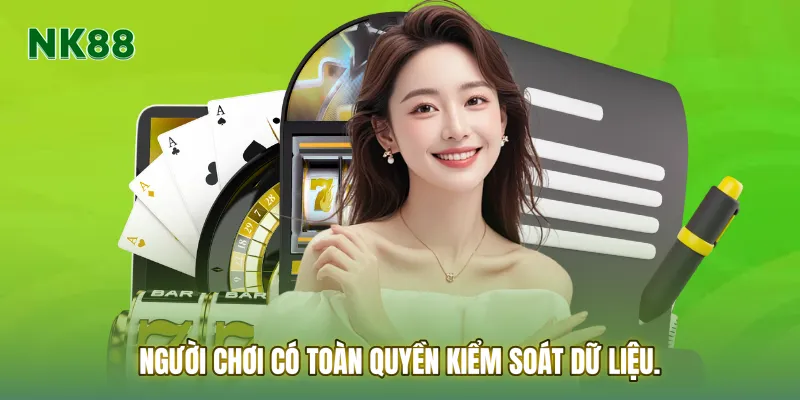 Người chơi có toàn quyền kiểm soát dữ liệu
