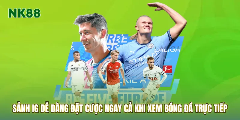 Sảnh IG dễ theo dõi và đặt cược ngay cả khi xem bóng đá trực tiếp