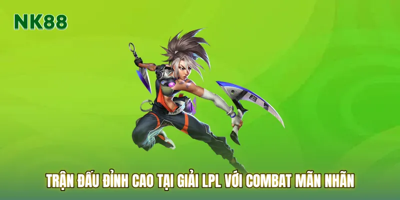 Trận đấu đỉnh cao tại LPL với combat mãn nhãn